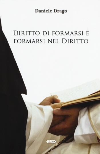 Diritto di formarsi e formarsi nel diritto - Daniele Drago - Libro ESD-Edizioni Studio Domenicano 2020, Domenicani | Libraccio.it