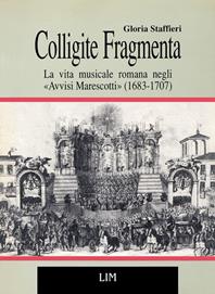 Colligite fragmenta. La vita musicale romana negli «Avvisi Marescotti» (1683-1707) - Gloria Staffieri - Libro LIM 1991, Musicalia | Libraccio.it