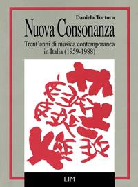 Nuova consonanza. Trent'anni di musica contemporanea in Italia (1959-1988) - Daniela Tortora - Libro LIM 1991, Musicalia | Libraccio.it