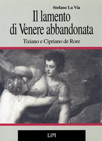 Il lamento di Venere abbandonata. Tiziano e Cipriano de Rore - Stefano La Via - Libro LIM 1994, Musicalia | Libraccio.it