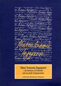 Marc'Antonio Ingegneri e la musica a Cremona nel secondo Cinquecento. Atti della Giornata di studi (Cremona, 27 novembre 1992)  - Libro LIM 1995, Studi e testi musicali | Libraccio.it