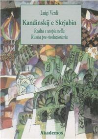Kandinskij e Skrjabin: realtà e utopia nella Russia pre-rivoluzionaria - Luigi Verdi - Libro LIM 1996, Akademos musica | Libraccio.it
