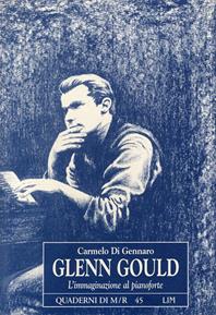 Glenn Gould. L'immaginazione al pianoforte - Carmelo Di Gennaro - Libro LIM 1999, Quaderni di Musica/realtà | Libraccio.it
