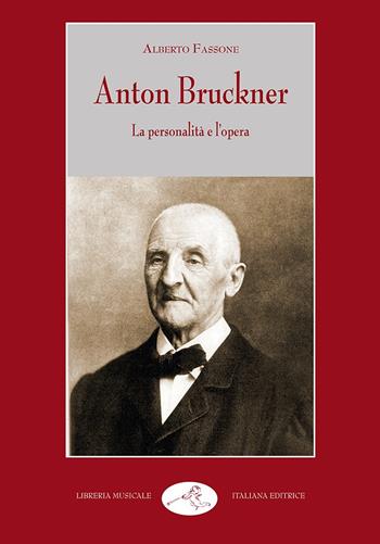 Anton Bruckner. La personalità e l'opera - Alberto Fassone - Libro LIM 2019, Musica ragionata | Libraccio.it