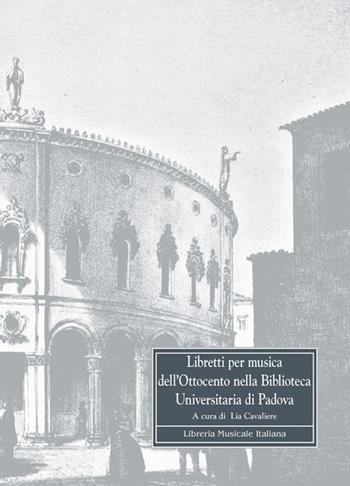 Libretti per musica dell'Ottocento nella Biblioteca universitaria di Padova  - Libro LIM 2005, Biblioteca musicale | Libraccio.it