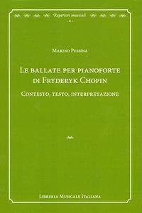 Le ballate per pianoforte di Fryderyk Chopin. Contesto, testo, interpretazione - Marino Pessina - Libro LIM 2007, Repertori musicali. Storia, analisi, interpretazione | Libraccio.it
