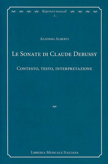 Le sonate di Claude Debussy. Contesto, testo, interpretazione - Alfonso Alberti - Libro LIM 2008, Repertori musicali. Storia, analisi, interpretazione | Libraccio.it