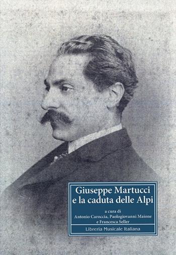 Giuseppe Martucci e la caduta delle Alpi  - Libro LIM 2009, Strumenti della ricerca musicale | Libraccio.it