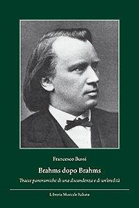 Brahms dopo Brahms. Tracce panoramiche di una discendenza e di un'eredità - Francesco Bussi - Libro LIM 2009 | Libraccio.it