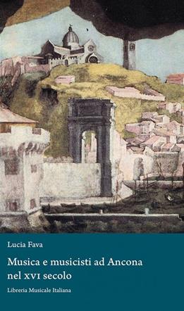 Musica e musicisti ad Ancona nel XVI secolo - Lucia Fava - Libro LIM 2010, Biblioteca musicale | Libraccio.it