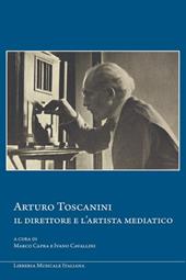 Arturo Toscanini, il direttore e l'artista mediatico