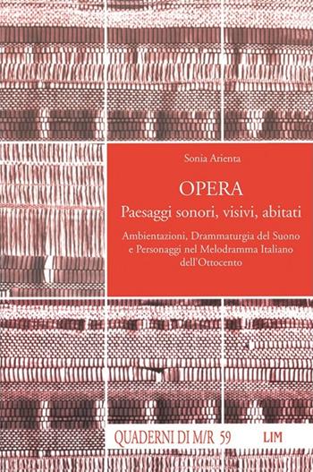Opera. Paesaggi sonori, visivi, abitati. Ambientazioni, drammaturgia del suono e personaggi nel melodramma italiano dell'Ottocento - Sonia Arienta - Libro LIM 2011, Quaderni di Musica/realtà | Libraccio.it