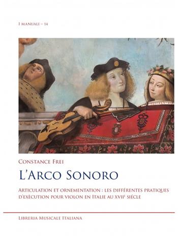 L'arco sonoro. Articulation et ornementation: les différentes pratiques d'exécution pour violon en Italie au XVIIe siècle - Constance Frei - Libro LIM 2022, I manuali | Libraccio.it