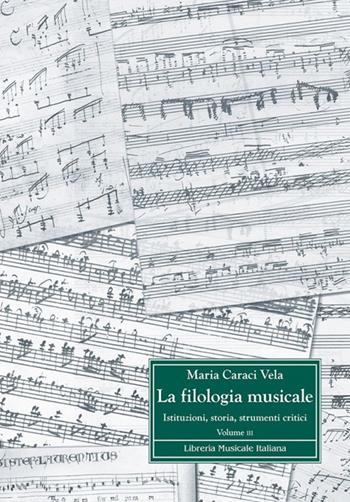 La filologia musicale. Istituzioni, storia, strumenti critici. Vol. 3: Antologia di contributi filologici - Maria Caraci Vela - Libro LIM 2013, Biblioteca musicale | Libraccio.it