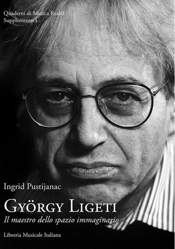 György Ligeti. Il maestro dello spazio immaginario - Ingrid Pustijanac - Libro LIM 2013, Quaderni di musica/realtà. Supplemento | Libraccio.it
