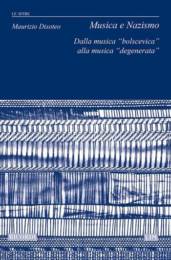 Musica e nazismo. Dalla musica «bolscevica» alla musica «degenerata» - Maurizio Disoteo - Libro LIM 2014, Le sfere | Libraccio.it