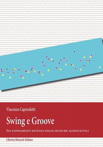 Swing e Groove. Sui fondamenti estetici delle musiche audiotattili - Vincenzo Caporaletti - Libro LIM 2014, Grooves | Libraccio.it