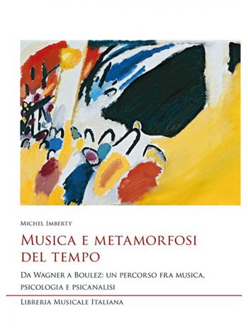 Musica e metamorfosi del tempo. Da Wagner a Boulez: un percorso fra musica, psicologia e psicanalisi - Michel Imberty - Libro LIM 2019, Studi e saggi | Libraccio.it