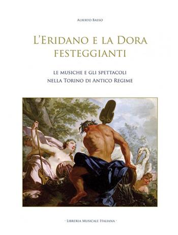 L'Eridano e la Dora festeggianti. Le musiche e gli spettacoli nella Torino di antico regime. Con CD-ROM - Alberto Basso - Libro LIM 2016 | Libraccio.it