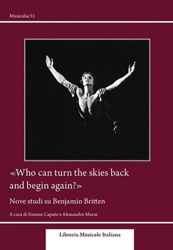 «Who can turn the skies back and begin again?». Nove studi su Benjamin Britten  - Libro LIM 2016, Musicalia | Libraccio.it