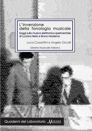 L'invenzione della fonologia musicale. Saggi sulla musica elettronica sperimentale di Luciano Berio e Bruno Maderna - Luca Cossettini, Angelo Orcalli - Libro LIM 2016, Quaderni del Laboratorio Mirage | Libraccio.it