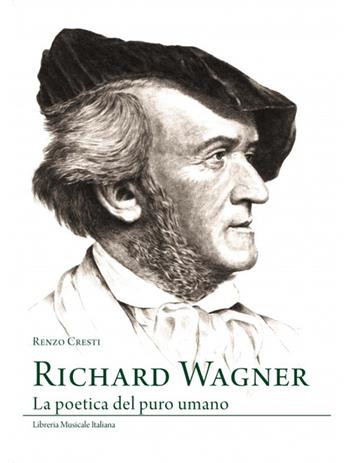 Richard Wagner. La poetica del puro umano - Renzo Cresti - Libro LIM 2016, Biblioteca musicale | Libraccio.it