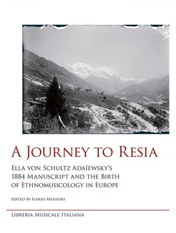 A journey to Resia. Ella von Schultz Adaïewsky's 1884 manuscript and the birth of etnomusicology in Europe  - Libro LIM 2017 | Libraccio.it