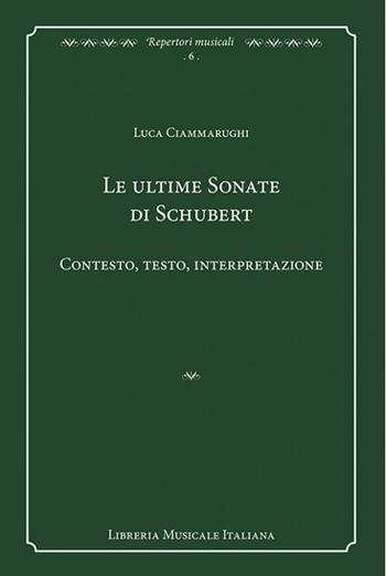 Le ultime sonate di Schubert. Contesto, testo, interpretazione - Luca Ciammarughi - Libro LIM 2017, Repertori musicali. Storia, analisi, interpretazione | Libraccio.it