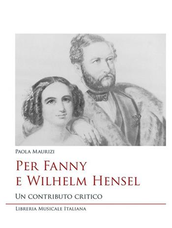 Per Fanny e Wilhelm Hensel. Un contributo critico - Paola Maurizi - Libro LIM 2017, Studi e saggi | Libraccio.it