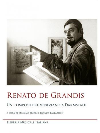 Renato De Grandis un compositore veneziano a Darmstadt  - Libro LIM 2018, Studi e saggi | Libraccio.it