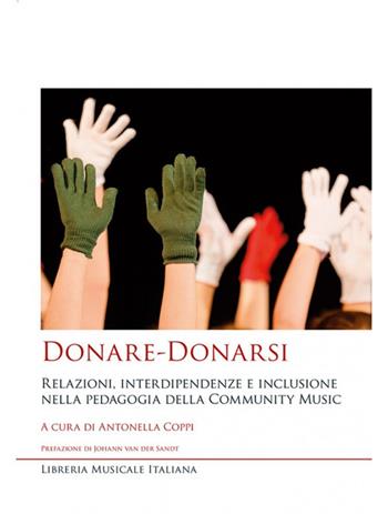 Donare-Donarsi. Relazioni, interdipendenze e inclusione nella pedagogia della Community Music - Antonella Coppi - Libro LIM 2020, Ars musicalis. Musica, musicologia e didattica | Libraccio.it