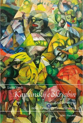 Kandinskij e Skrjabin: realtà e utopia nella Russia pre-rivoluzionaria - Luigi Verdi - Libro LIM 2019, Tascabili | Libraccio.it