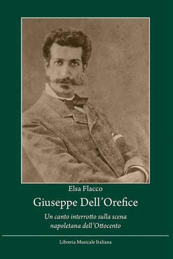 Giuseppe Dell'Orefice. «Un canto interrotto sulla scena napoletana dell'Ottocento» - Elsa Flacco - Libro LIM 2019, Aforismi. Istituto abruzzese di storia musicale | Libraccio.it