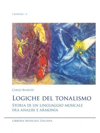 Logiche del tonalismo. Storia di un linguaggio musicale fra analisi e armonia - Carlo Bianchi - Libro LIM 2019, I manuali | Libraccio.it