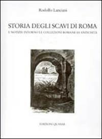 Storia degli scavi di Roma e notizie intorno le collezioni romane di antichità (1000-1530). Vol. 1 - Rodolfo Lanciani - Libro Quasar 1998 | Libraccio.it