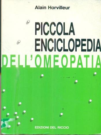 Piccola enciclopedia dell'omeopatia - Alain Horvilleur - Libro Edizioni del Riccio 1999, Salute e natura | Libraccio.it