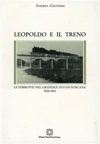Leopoldo e il treno. Le ferrovie nel Granducato di Toscana (1824-1861) - Andrea Giuntini - Libro Edizioni Scientifiche Italiane 1991, Collana di ricerche in storia economica | Libraccio.it