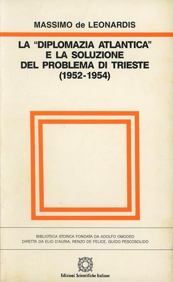 La diplomazia atlantica e la soluzione del problema di Trieste (1952-1954) - Massimo De Leonardis - Libro Edizioni Scientifiche Italiane 1992, Biblioteca storica | Libraccio.it