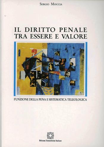 Il diritto penale tra essere e valore. Funzione della pena e sistematica teologica - Sergio Moccia - Libro Edizioni Scientifiche Italiane 1992, Studi di scienze penalistiche integrate | Libraccio.it