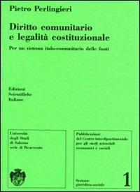 Diritto comunitario e legalità costituzionale. Per un sistema italo-comunitario delle fonti - Pietro Perlingieri - Libro Edizioni Scientifiche Italiane 1992, Univ. Sannio | Libraccio.it
