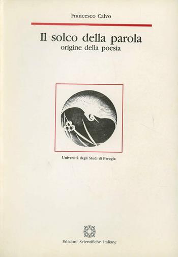 Il solco della parola. Origine della poesia - Francesco Calvo - Libro Edizioni Scientifiche Italiane 1994, Univ. Perugia | Libraccio.it