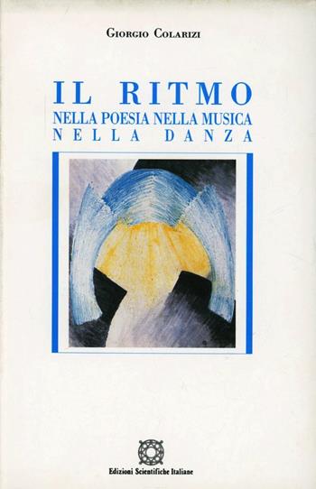 Il ritmo nella poesia, nella musica, nella danza - Giorgio Colarizi - Libro Edizioni Scientifiche Italiane 1994, Quaderni de La musica e la danza | Libraccio.it