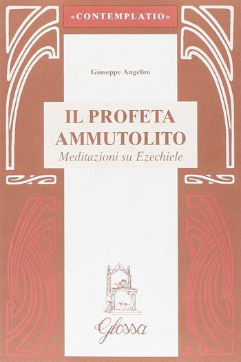 Il profeta ammutolito. Meditazioni su Ezechiele - Giuseppe Angelini - Libro Glossa 2000, Contemplatio | Libraccio.it