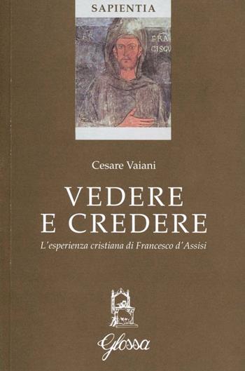 Vedere e credere. L'esperienza cristiana di Francesco d'Assisi - Cesare Vaiani - Libro Glossa 2000, Sapientia | Libraccio.it