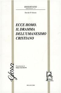 Ecce homo. Il dramma dell'umanesimo cristiano - Davide D'Alessio - Libro Glossa 2000, Dissertatio series romana | Libraccio.it