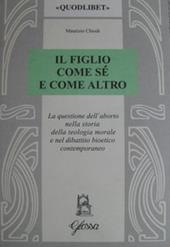 Il figlio come sé e come altro. La questione dell'aborto nella storia della teologia morale e nel dibattio bioetico contemporaneo