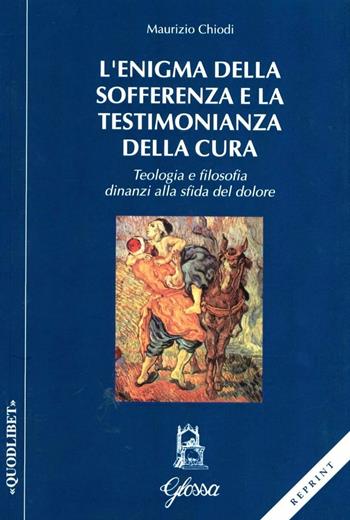 L' enigma della sofferenza e la testimonianza della cura. Teologia e filosofia dinanzi alla sfida del dolore - Maurizio Chiodi - Libro Glossa 2003, Quodlibet | Libraccio.it