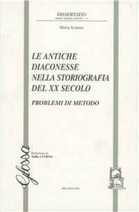 Le antiche diaconesse nella storiografia del XX secolo. Problemi di metodo - Moira Scimmi - Libro Glossa 2004, Dissertatio. Series mediolanensis | Libraccio.it