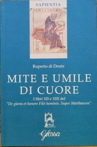 Mite e umile di cuore. I libri XII e XIII del "De gloria et honore Filii hominis. Super Matthaeum" - Rupert de Deutz - Libro Glossa 2004, Sapientia | Libraccio.it