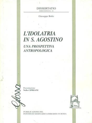 L' idolatria in S. Agostino. Una prospettiva antropologica - Giuseppe Bolis - Libro Glossa 2005, Dissertatio series romana | Libraccio.it